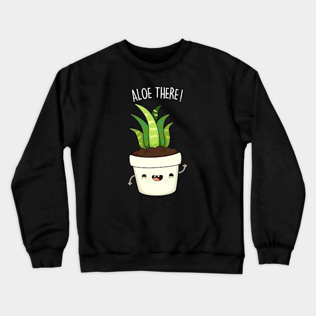 Aloe There Cute Funny Aloe Vera Pun Crewneck Sweatshirt by punnybone